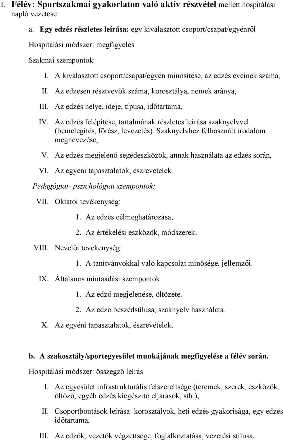 A kiválasztott csoport/csapat/egyén minősítése, az edzés éveinek száma, II. Az edzésen résztvevők száma, korosztálya, nemek aránya, III. Az edzés helye, ideje, típusa, időtartama, IV.