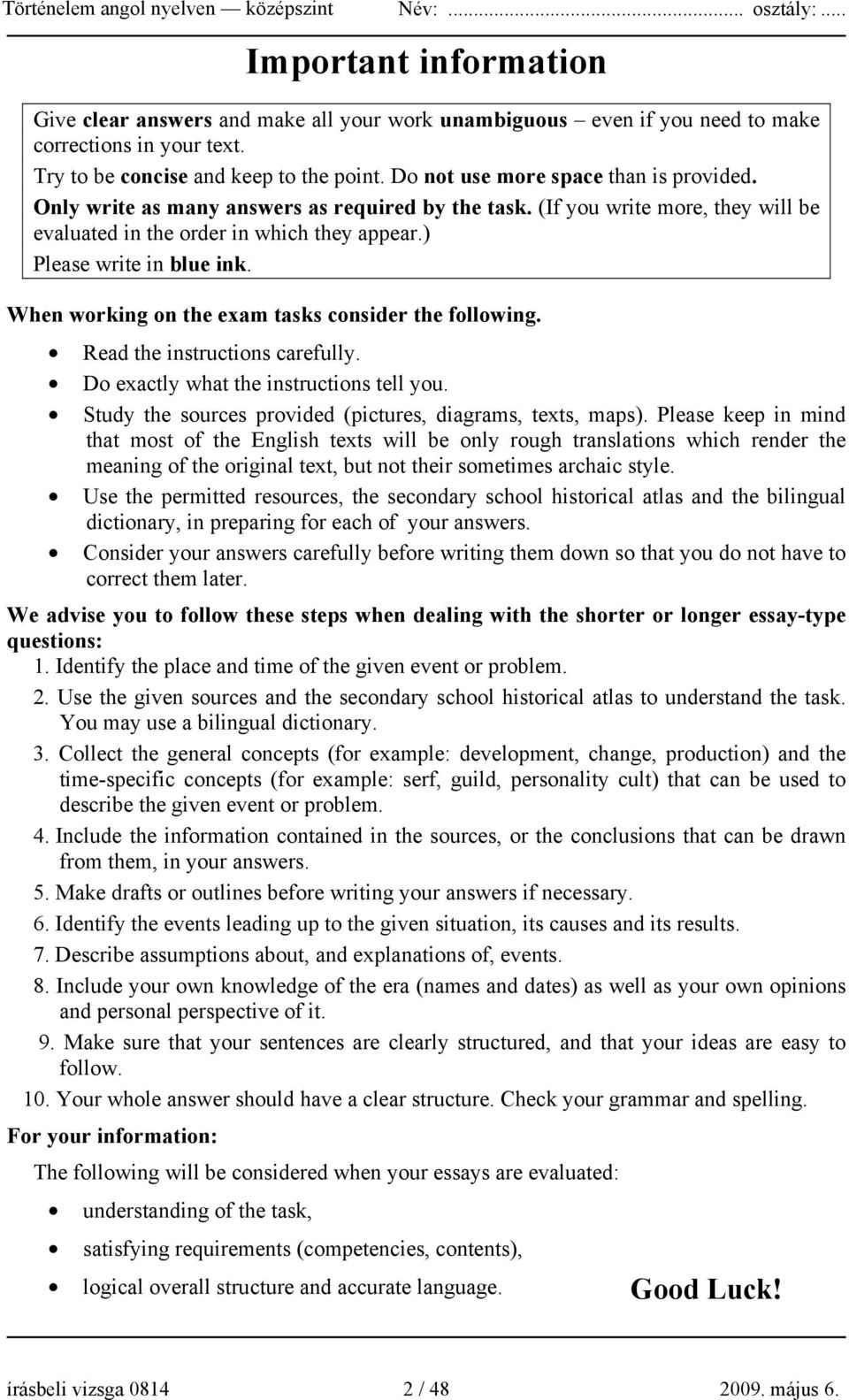 When working on the exam tasks consider the following. Read the instructions carefully. Do exactly what the instructions tell you. Study the sources provided (pictures, diagrams, texts, maps).