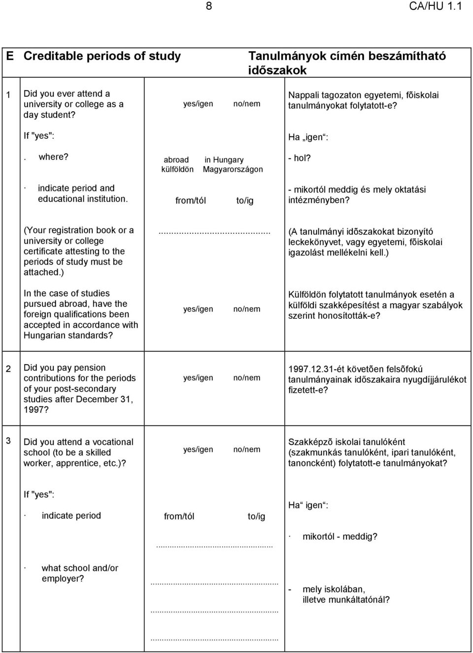 from/tól to/ig - mikortól meddig és mely oktatási intézményben? (Your registration book or a university or college certificate attesting to the periods of study must be attached.