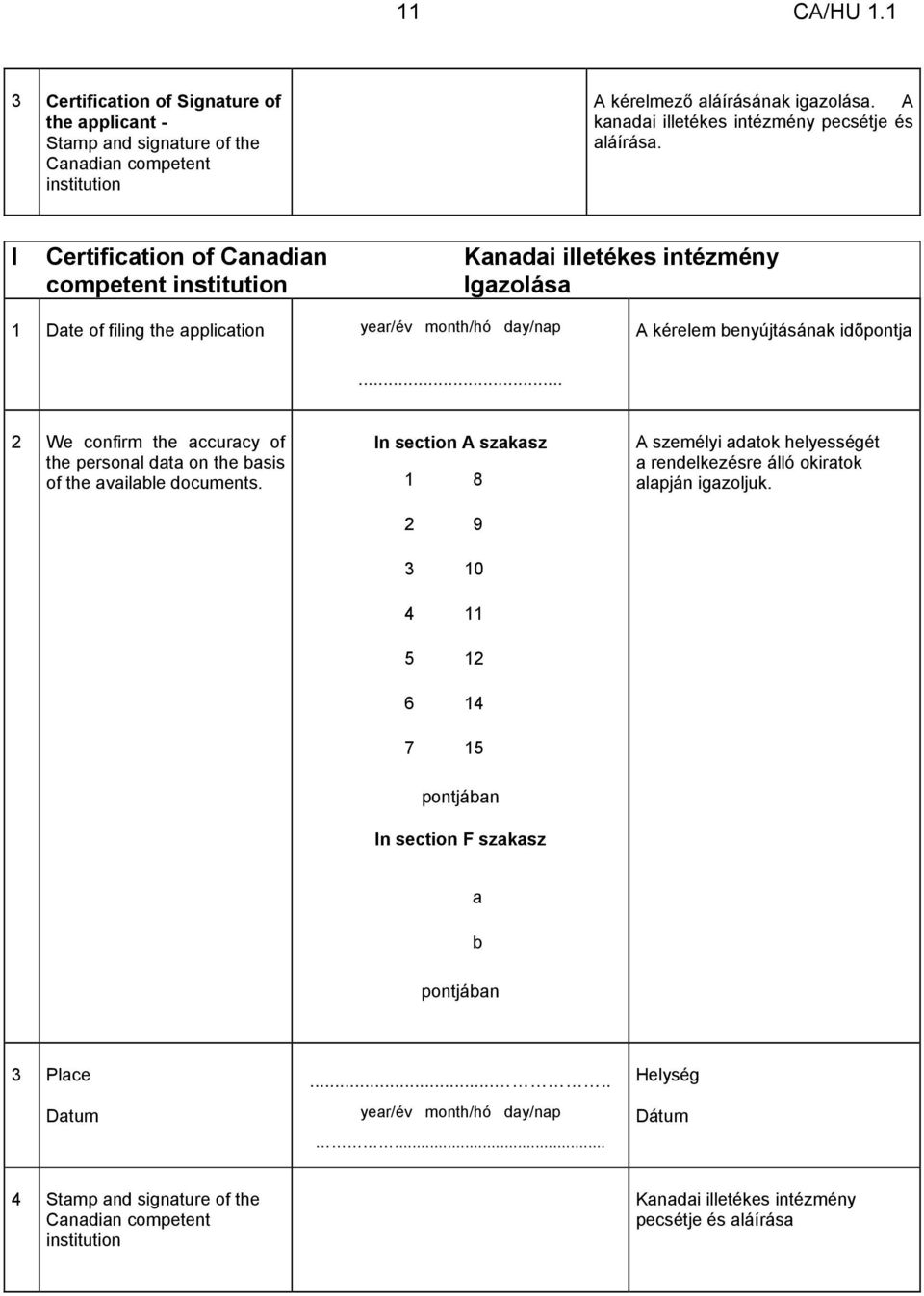 I Certification of Canadian competent institution Kanadai illetékes intézmény Igazolása 1 Date of filing the application year/év month/hó day/nap A kérelem benyújtásának idõpontja.