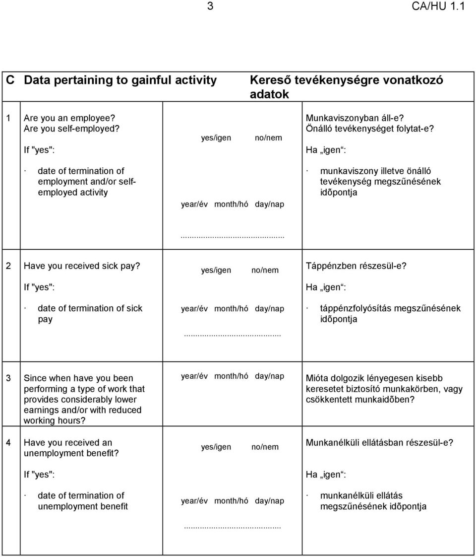 munkaviszony illetve önálló tevékenység megszűnésének idõpontja... 2 Have you received sick pay? date of termination of sick pay year/év month/hó day/nap... Táppénzben részesül-e?