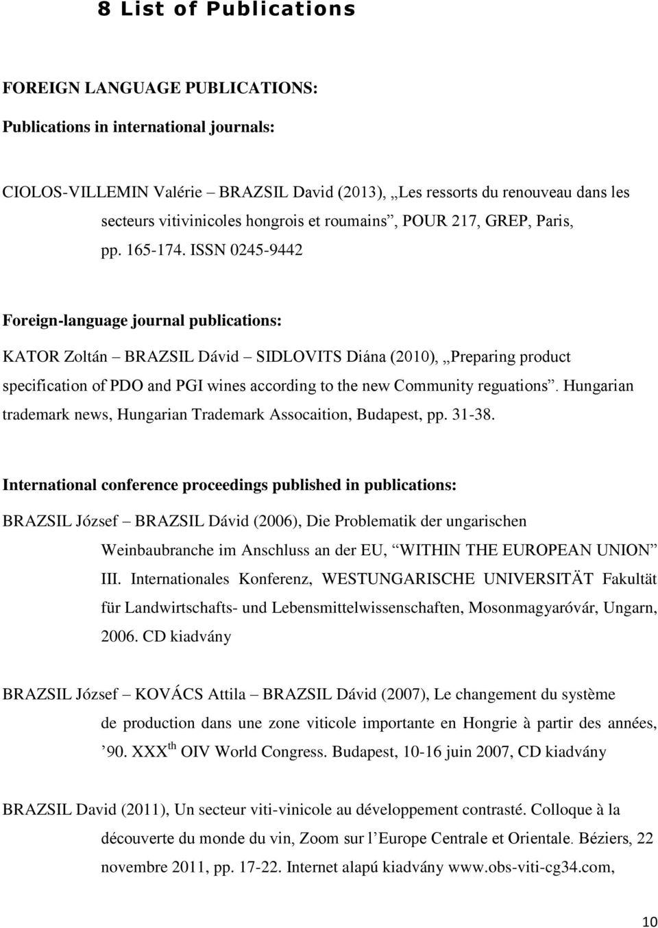 ISSN 0245-9442 Foreign-language journal publications: KATOR Zoltán BRAZSIL Dávid SIDLOVITS Diána (2010), Preparing product specification of PDO and PGI wines according to the new Community reguations.