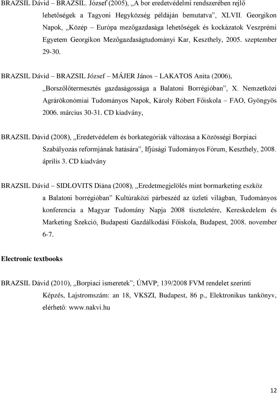 BRAZSIL Dávid BRAZSIL József MÁJER János LAKATOS Anita (2006), Borszőlőtermesztés gazdaságossága a Balatoni Borrégióban, X.