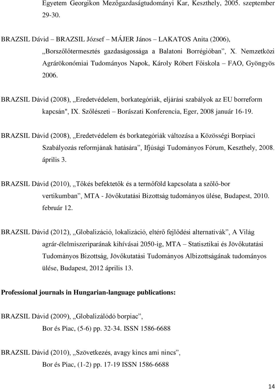 Nemzetközi Agrárökonómiai Tudományos Napok, Károly Róbert Főiskola FAO, Gyöngyös 2006. BRAZSIL Dávid (2008), Eredetvédelem, borkategóriák, eljárási szabályok az EU borreform kapcsán", IX.