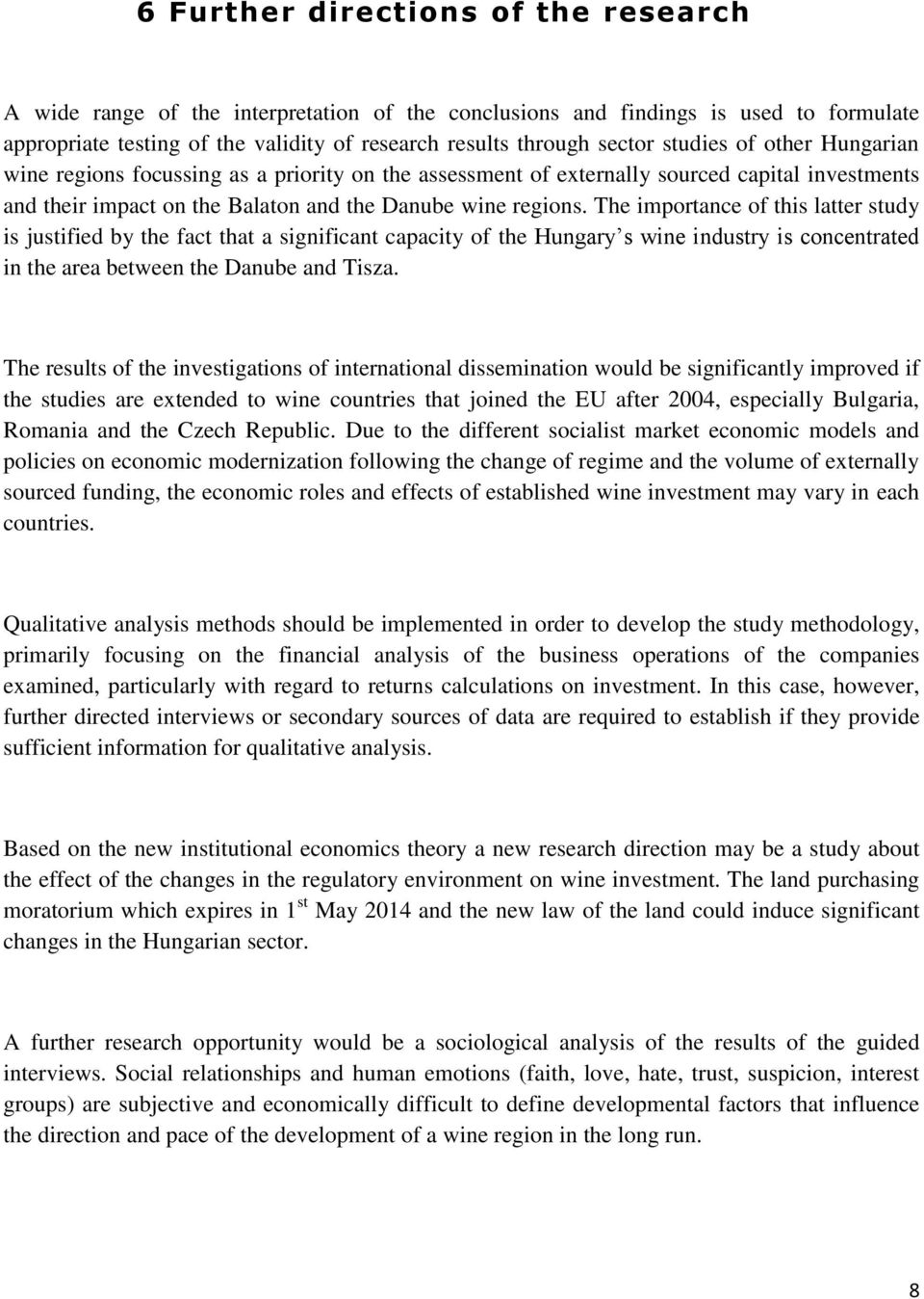 The importance of this latter study is justified by the fact that a significant capacity of the Hungary s wine industry is concentrated in the area between the Danube and Tisza.