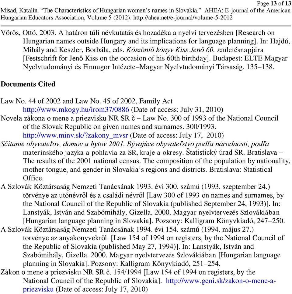 Budapest: ELTE Magyar Nyelvtudományi és Finnugor Intézete Magyar Nyelvtudományi Társaság. 135 138. Documents Cited Law No. 44 of 2002 and Law No. 45 of 2002, Family Act http://www.mkogy.