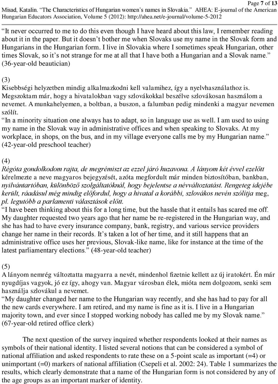 I live in Slovakia where I sometimes speak Hungarian, other times Slovak, so it s not strange for me at all that I have both a Hungarian and a Slovak name.