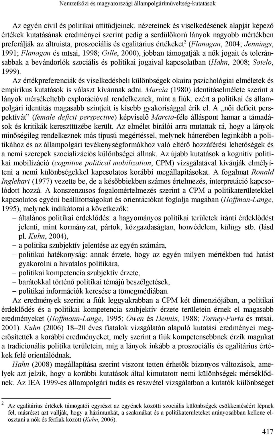 jogait és toleránsabbak a bevándorlók szociális és politikai jogaival kapcsolatban (Hahn, 2008; Sotelo, 1999).