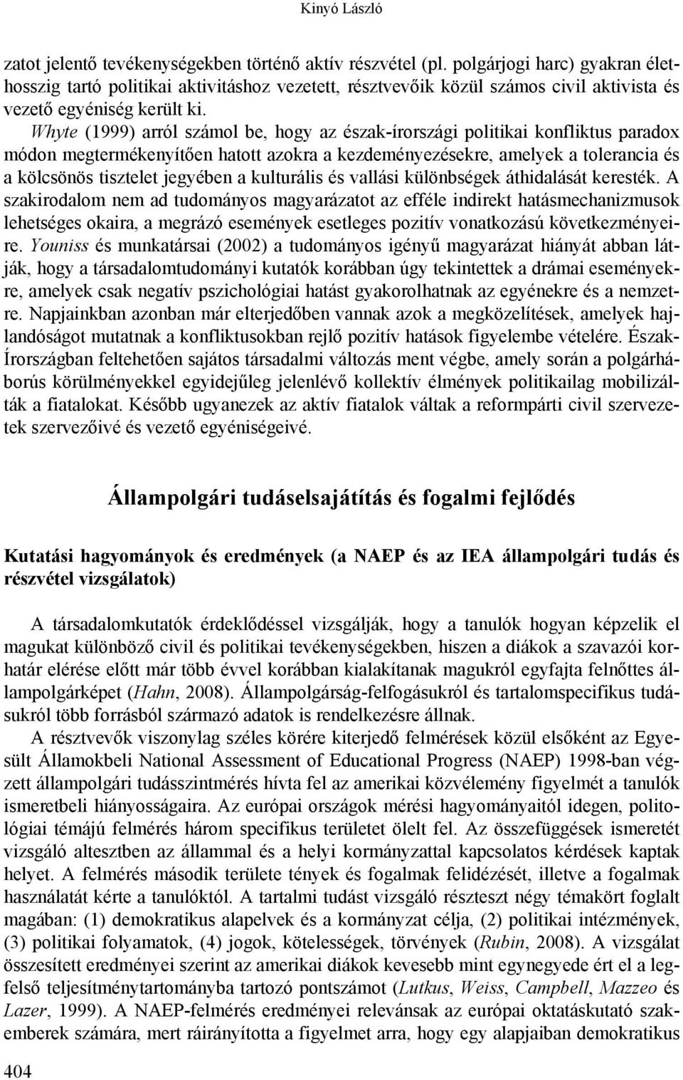 Whyte (1999) arról számol be, hogy az észak-írországi politikai konfliktus paradox módon megtermékenyítően hatott azokra a kezdeményezésekre, amelyek a tolerancia és a kölcsönös tisztelet jegyében a