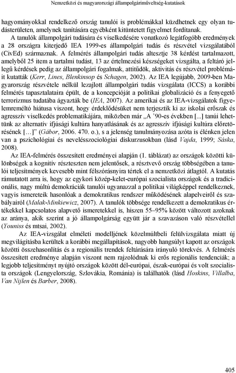 A tanulók állampolgári tudására és viselkedésére vonatkozó legátfogóbb eredmények a 28 országra kiterjedő IEA 1999-es állampolgári tudás és részvétel vizsgálatából (CivEd) származnak.