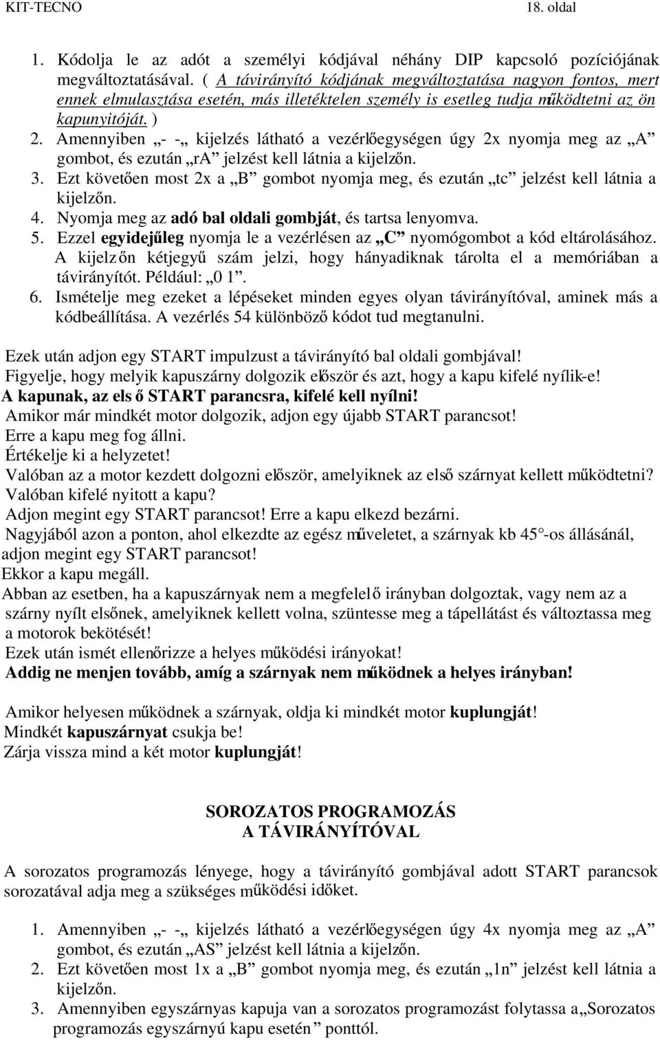 Amennyiben - - kijelzés látható a vezérl egységen úgy 2x nyomja meg az A gombot, és ezután ra jelzést kell látnia a kijelz n. 3.