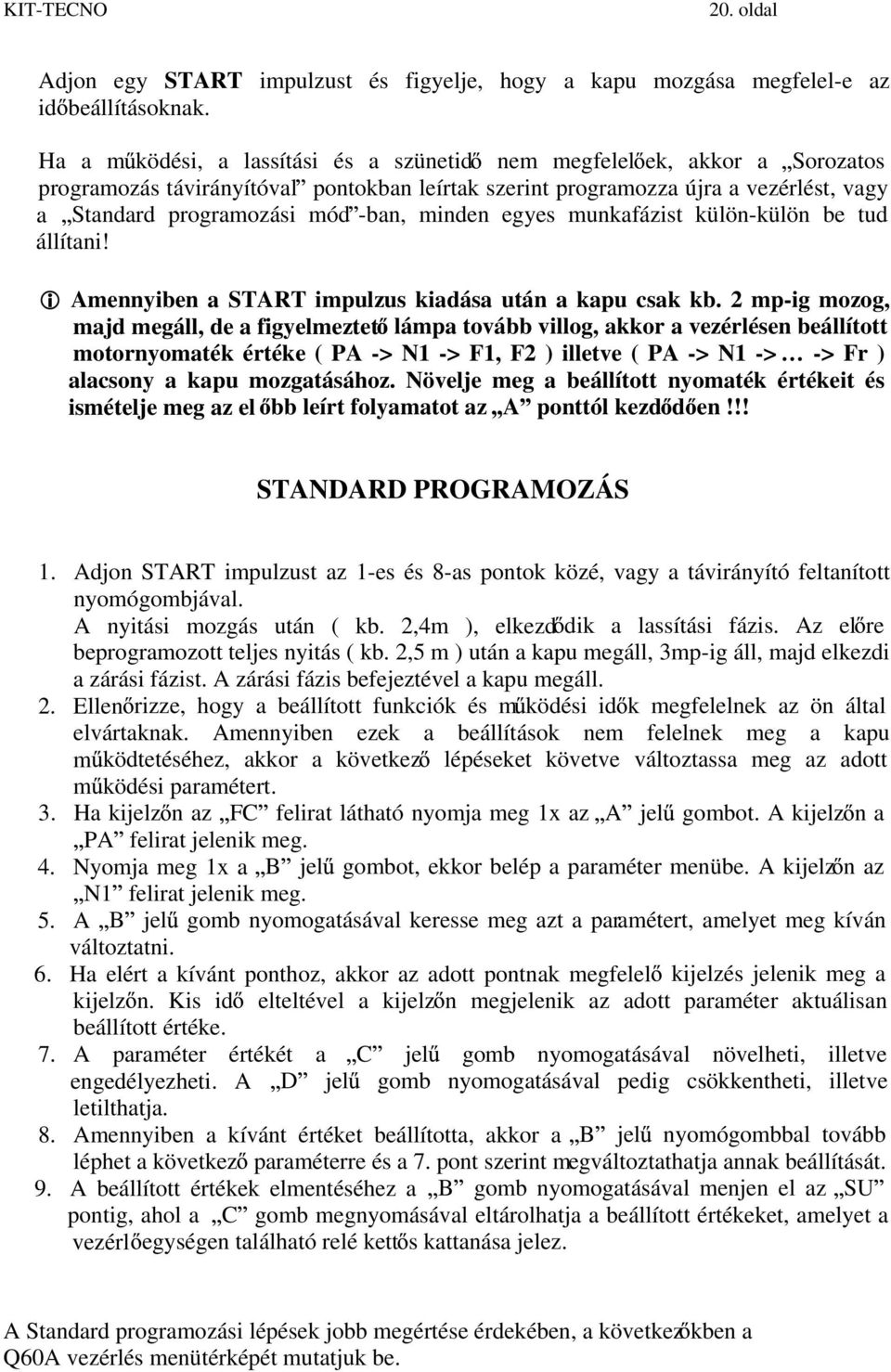 minden egyes munkafázist külön-külön be tud állítani! Amennyiben a START impulzus kiadása után a kapu csak kb.