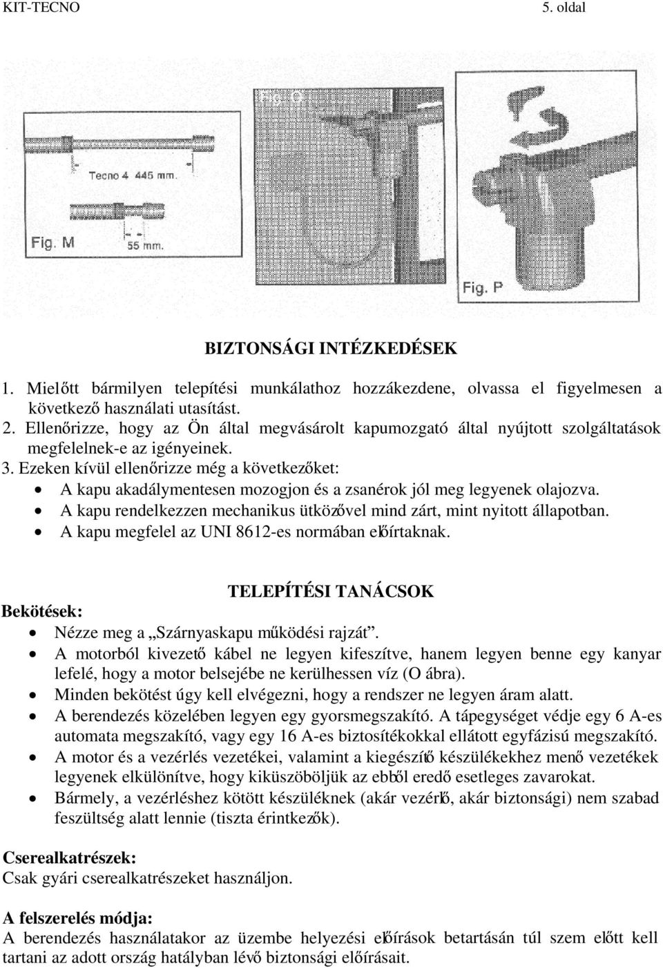 Ezeken kívül ellen rizze még a következ ket: A kapu akadálymentesen mozogjon és a zsanérok jól meg legyenek olajozva. A kapu rendelkezzen mechanikus ütköz vel mind zárt, mint nyitott állapotban.