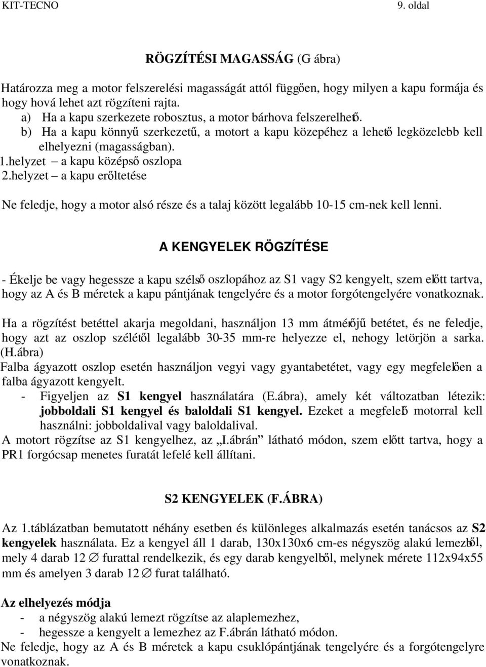 helyzet a kapu középs oszlopa 2.helyzet a kapu er ltetése Ne feledje, hogy a motor alsó része és a talaj között legalább 10-15 cm-nek kell lenni.