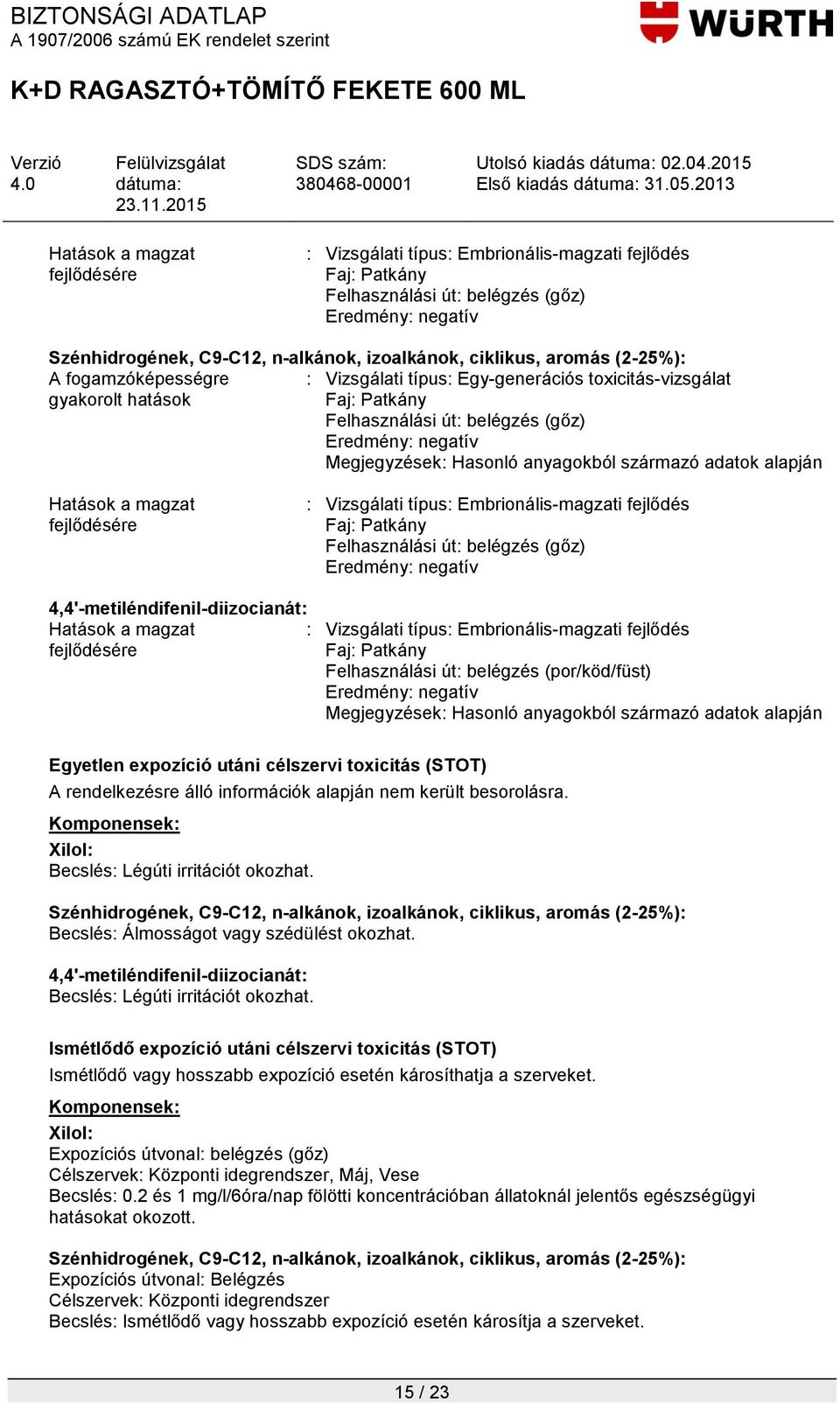 Embrionális-magzati fejlődés fejlődésére Felhasználási út: belégzés (por/köd/füst) Egyetlen expozíció utáni célszervi toxicitás (STOT) A rendelkezésre álló információk alapján nem került besorolásra.