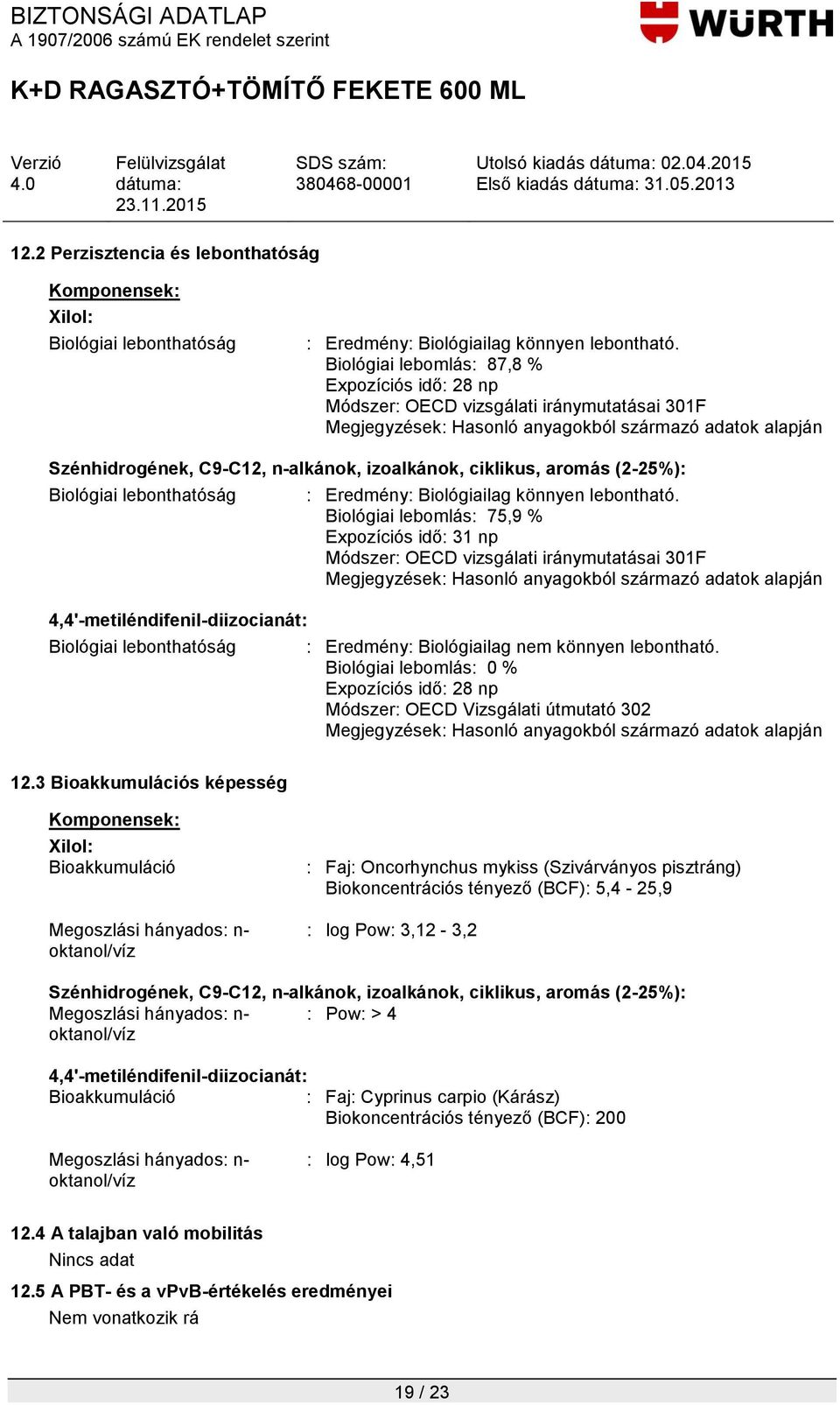 Biológiai lebomlás: 75,9 % Expozíciós idő: 31 np Módszer: OECD vizsgálati iránymutatásai 301F : Eredmény: Biológiailag nem könnyen lebontható.