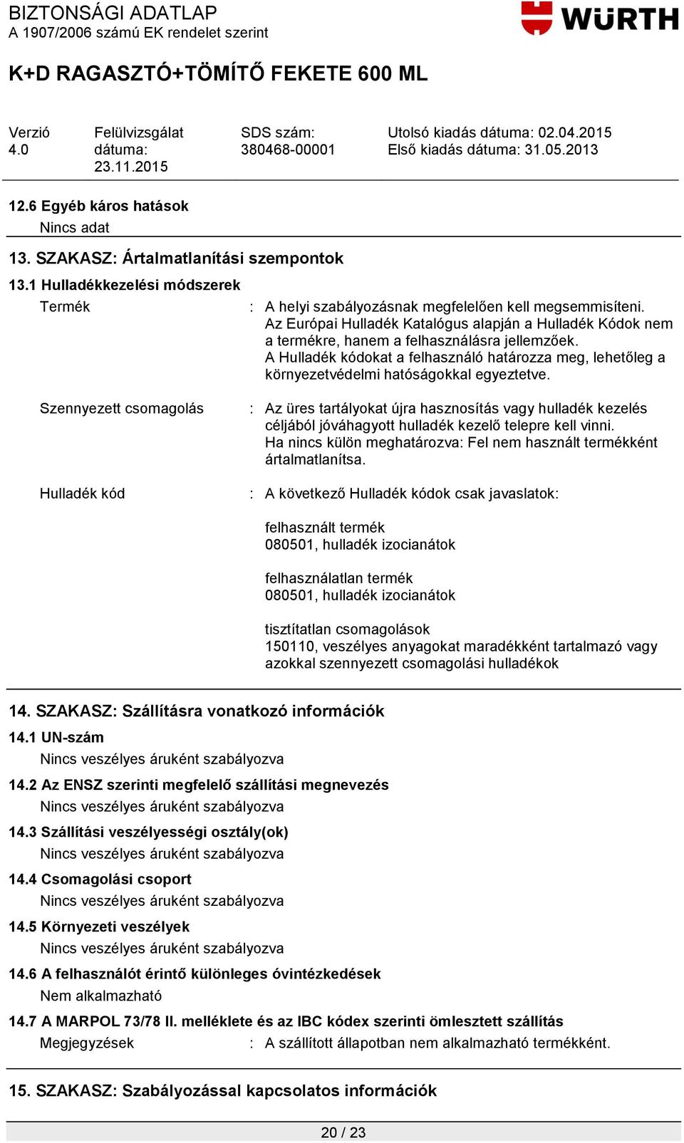 Az Európai Hulladék Katalógus alapján a Hulladék Kódok nem a termékre, hanem a felhasználásra jellemzőek.