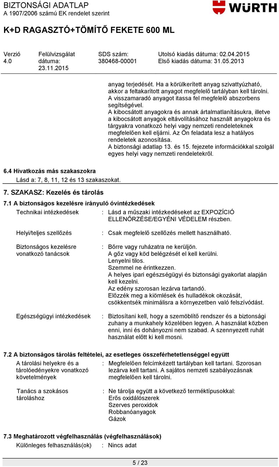 Az Ön feladata lesz a hatályos rendeletek azonosítása. A biztonsági adatlap 13. és 15. fejezete információkkal szolgál egyes helyi vagy nemzeti rendeletekről. 6.