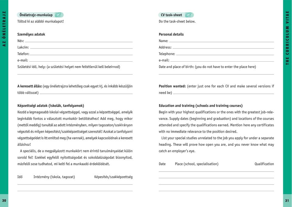 Personal details Name: Address: Telephone: e-mail: Date and place of birth: (you do not have to enter the place here) THE CURRICULUM VITAE A keresett állás: (egy önéletrajzra lehetőleg csak egyet