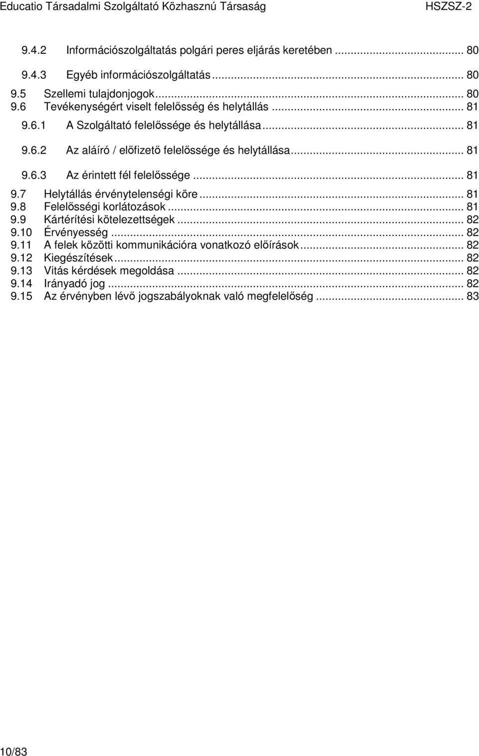 .. 81 9.8 Felelısségi korlátozások... 81 9.9 Kártérítési kötelezettségek... 82 9.10 Érvényesség... 82 9.11 A felek közötti kommunikációra vonatkozó elıírások... 82 9.12 Kiegészítések.