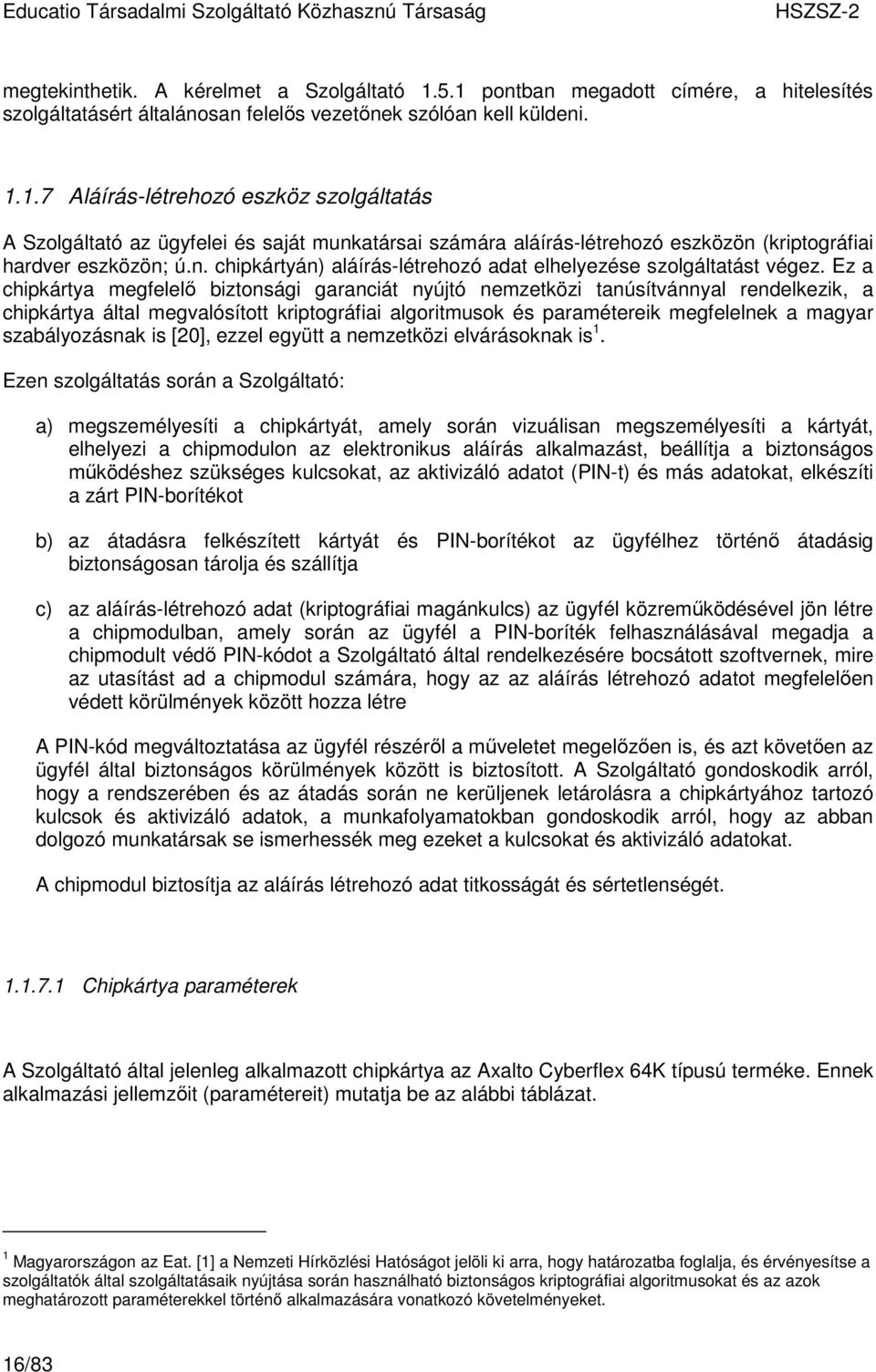 Ez a chipkártya megfelelı biztonsági garanciát nyújtó nemzetközi tanúsítvánnyal rendelkezik, a chipkártya által megvalósított kriptográfiai algoritmusok és paramétereik megfelelnek a magyar