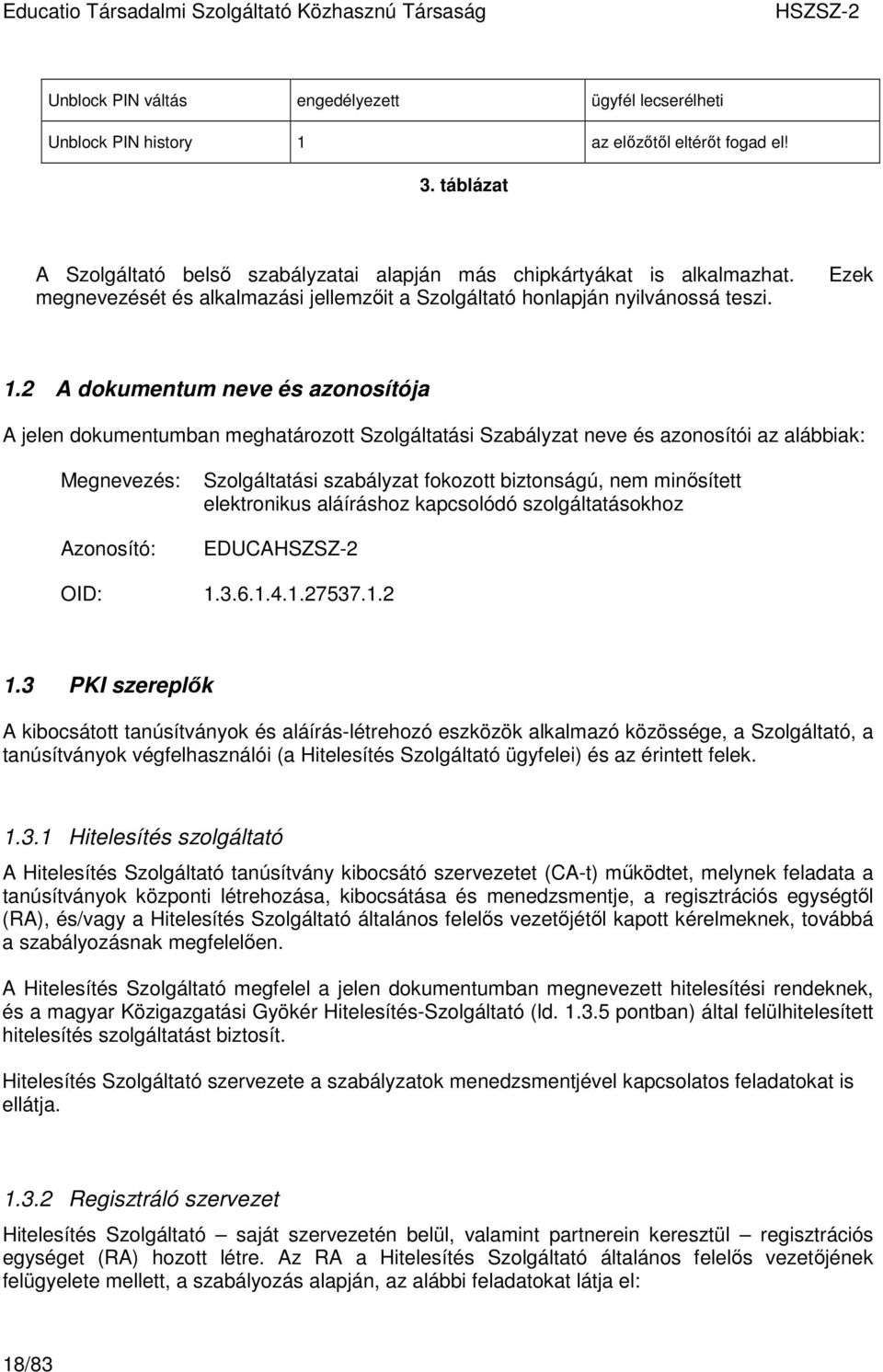 2 A dokumentum neve és azonosítója A jelen dokumentumban meghatározott Szolgáltatási Szabályzat neve és azonosítói az alábbiak: Megnevezés: Azonosító: OID: Szolgáltatási szabályzat fokozott