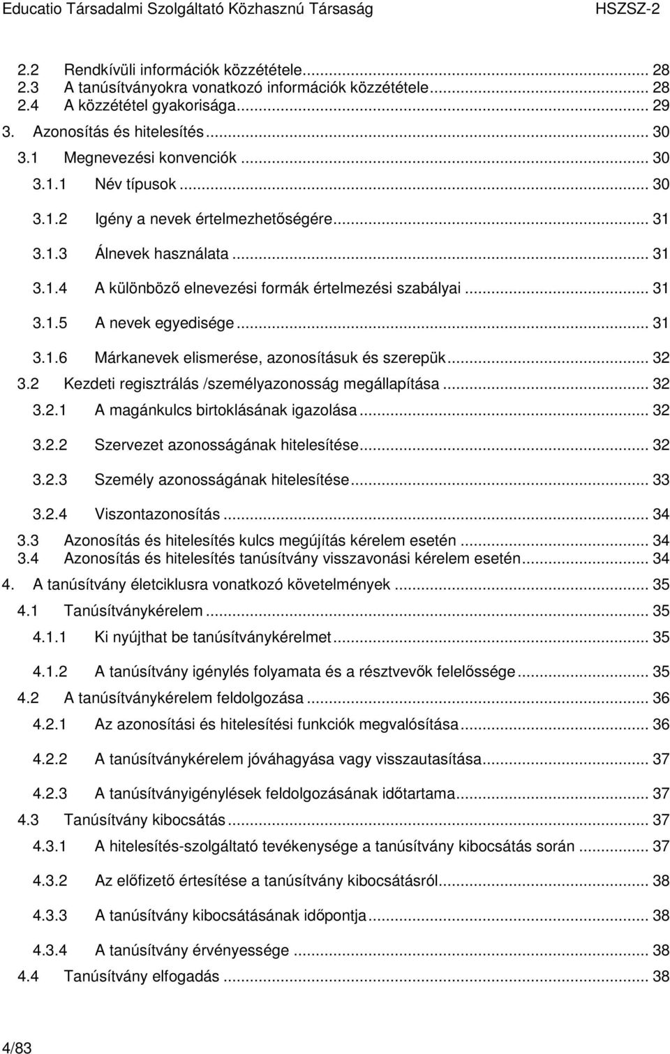 .. 31 3.1.6 Márkanevek elismerése, azonosításuk és szerepük... 32 3.2 Kezdeti regisztrálás /személyazonosság megállapítása... 32 3.2.1 A magánkulcs birtoklásának igazolása... 32 3.2.2 Szervezet azonosságának hitelesítése.