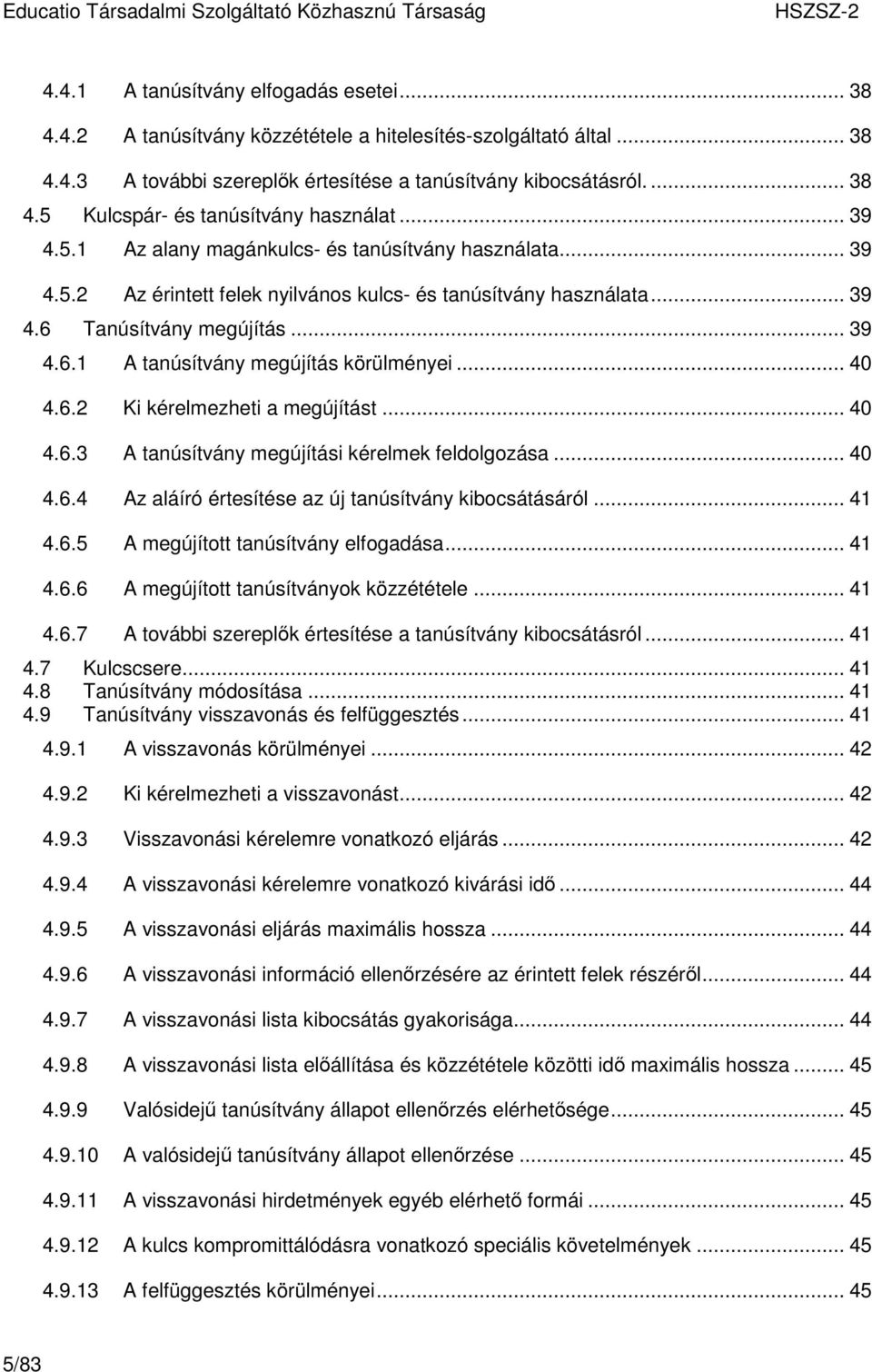 .. 40 4.6.2 Ki kérelmezheti a megújítást... 40 4.6.3 A tanúsítvány megújítási kérelmek feldolgozása... 40 4.6.4 Az aláíró értesítése az új tanúsítvány kibocsátásáról... 41 4.6.5 A megújított tanúsítvány elfogadása.