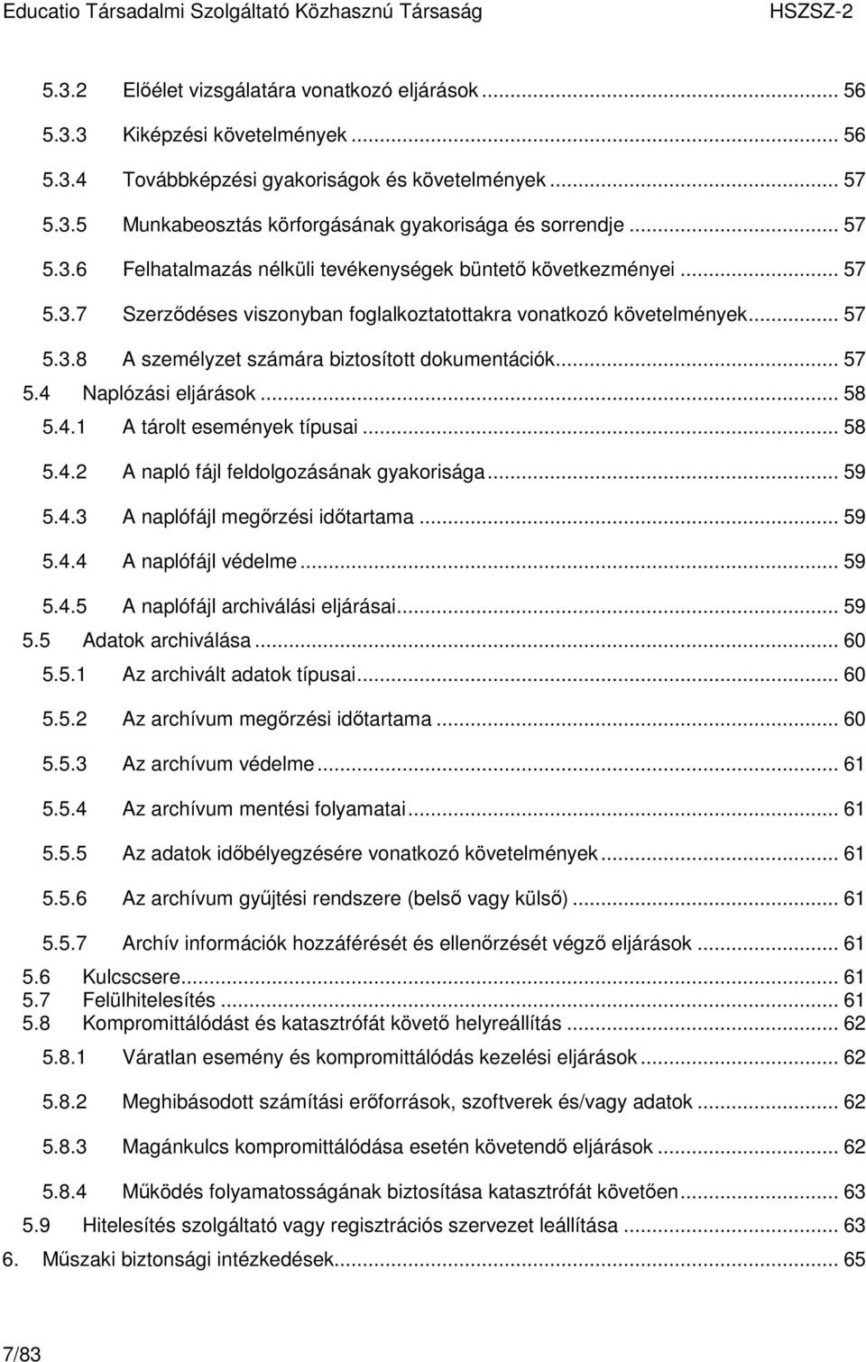 .. 57 5.4 Naplózási eljárások... 58 5.4.1 A tárolt események típusai... 58 5.4.2 A napló fájl feldolgozásának gyakorisága... 59 5.4.3 A naplófájl megırzési idıtartama... 59 5.4.4 A naplófájl védelme.