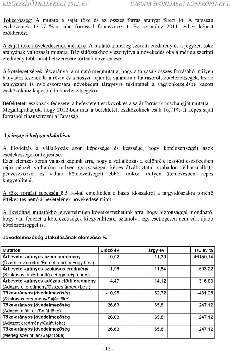 Bázisidőszakhoz viszonyítva a növekedés oka a mérleg szerinti eredmény több mint hétszeresére történő növekedése.