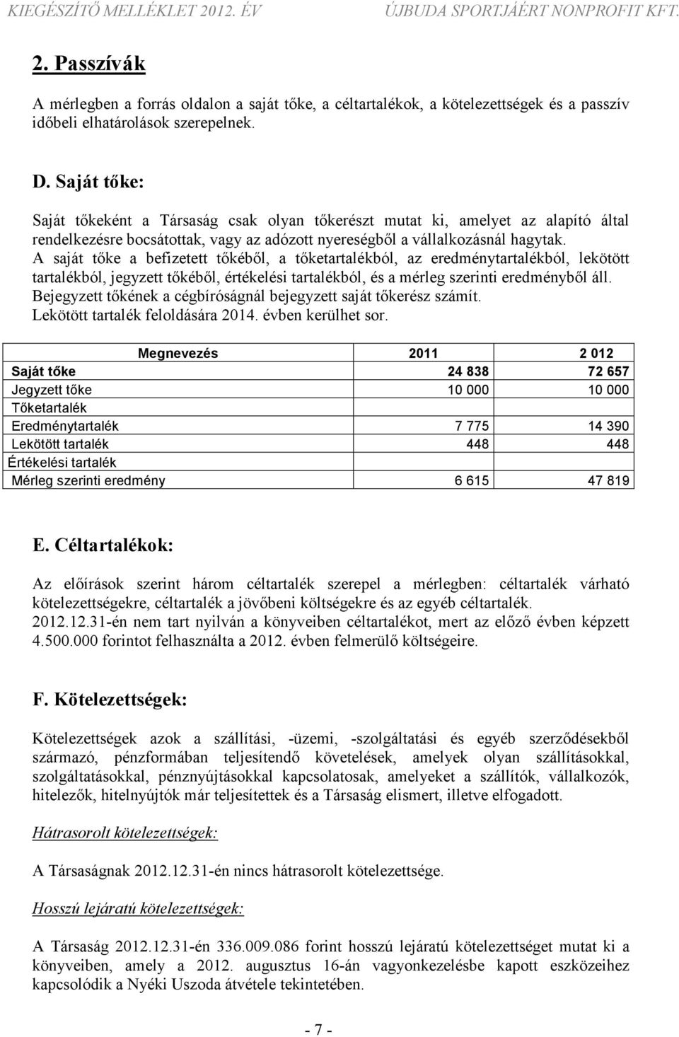 A saját tőke a befizetett tőkéből, a tőketartalékból, az eredménytartalékból, lekötött tartalékból, jegyzett tőkéből, értékelési tartalékból, és a mérleg szerinti eredményből áll.