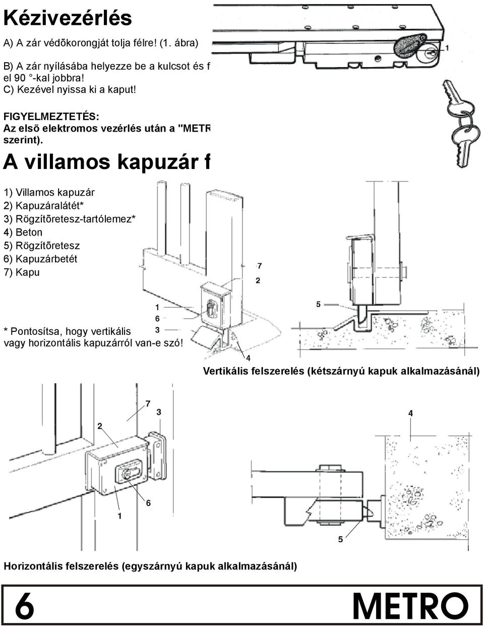 A villamos kapuza r felszerelese 1) Villamos kapuzar 2) Kapuzaralate t* 3) Rígzıt retesz-tartolemez* 4) Beton 5) Rígzıt retesz 6) Kapuzarbete t 7) Kapu *