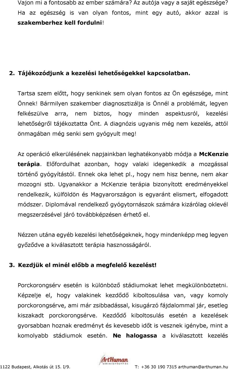 Bármilyen szakember diagnosztizálja is Önnél a problémát, legyen felkészülve arra, nem biztos, hogy minden aspektusról, kezelési lehetőségről tájékoztatta Önt.