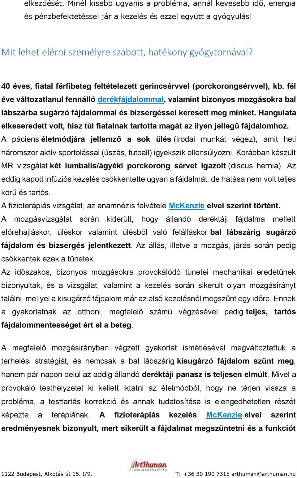 fél éve változatlanul fennálló derékfájdalommal, valamint bizonyos mozgásokra bal lábszárba sugárzó fájdalommal és bizsergéssel keresett meg minket.