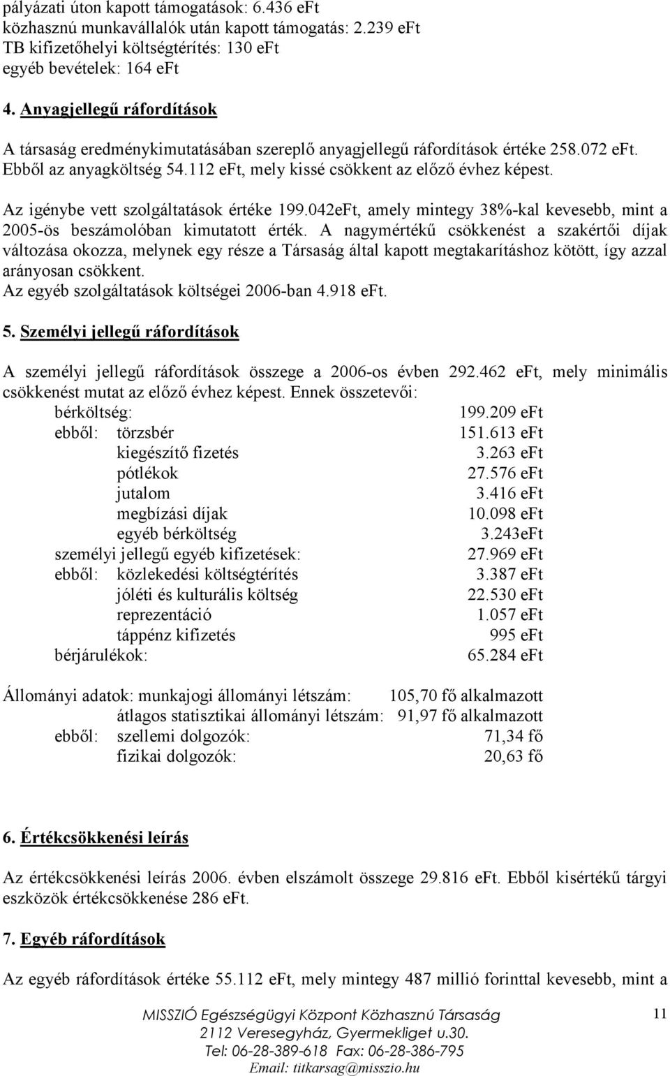 Az igénybe vett szolgáltatások értéke 199.042eFt, amely mintegy 38%-kal kevesebb, mint a 2005-ös beszámolóban kimutatot érték.