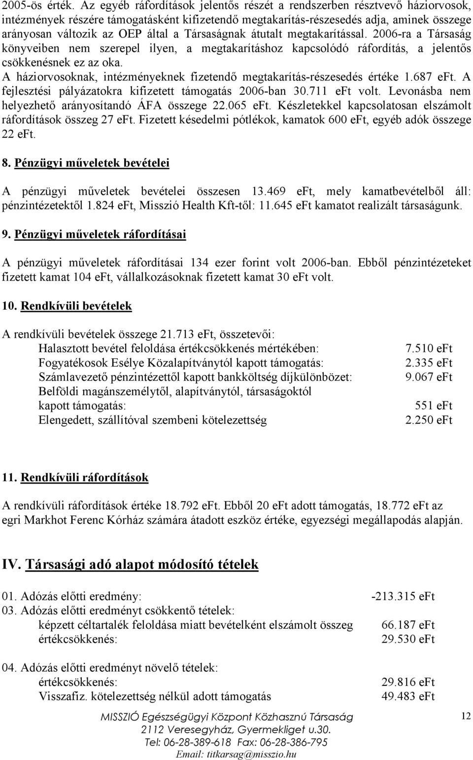 Társaságnak átutalt megtakarítással. 2006-ra a Társaság könyveiben nem szerepel ilyen, a megtakarításhoz kapcsolódó ráfordítás, a jelentős csökkenésnek ez az oka.