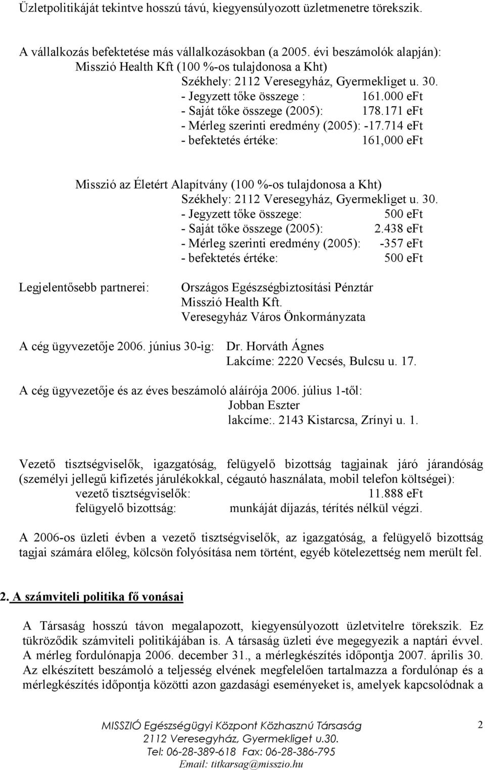 171 eft - Mérleg szerinti eredmény (2005): -17.714 eft - befektetés értéke: 161,000 eft Misszió az Életért Alapítvány (100 %-os tulajdonosa a Kht) Székhely: 2112 Veresegyház, Gyermekliget u. 30.