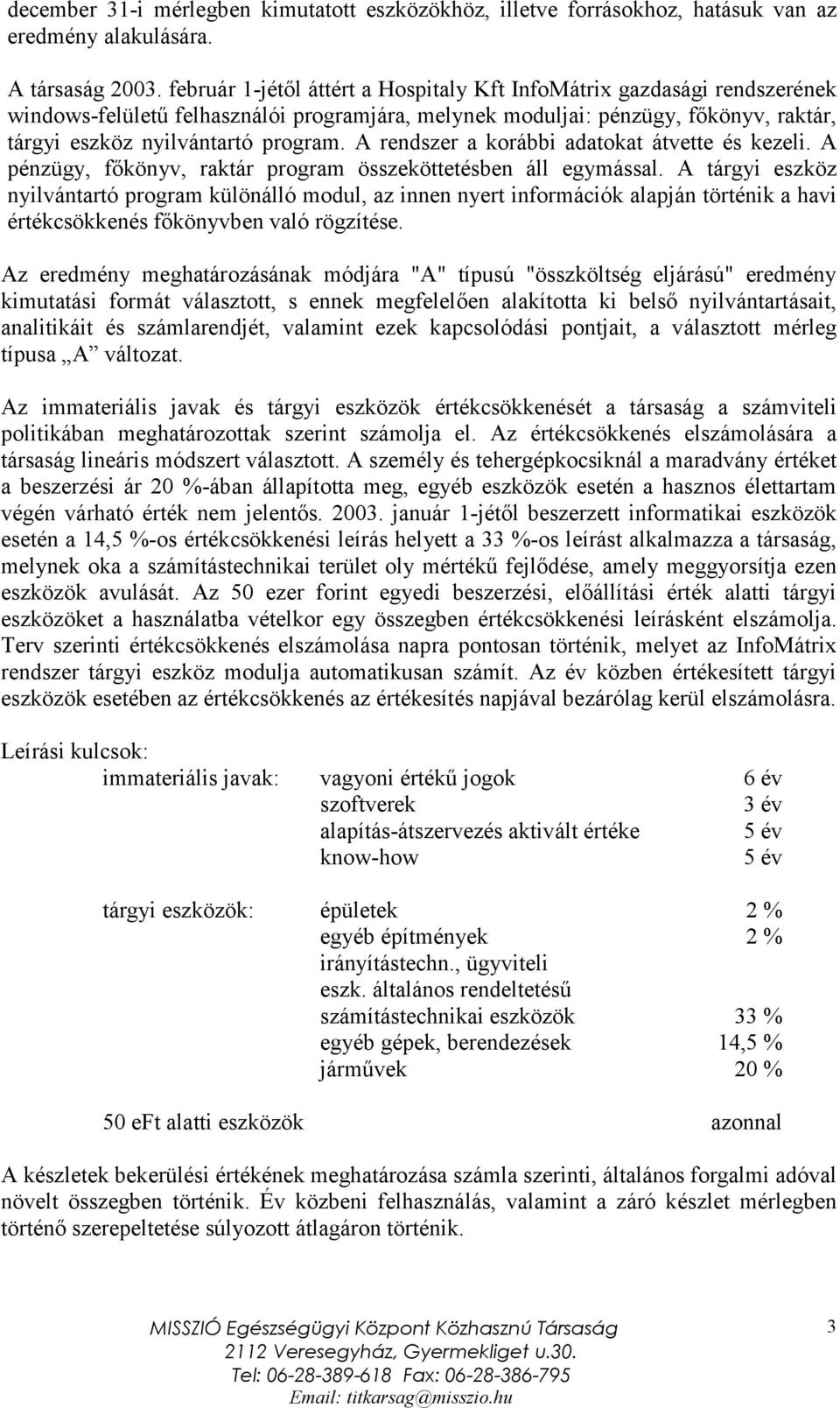 A rendszer a korábbi adatokat átvette és kezeli. A pénzügy, főkönyv, raktár program öszekötetésben ál egymásal.