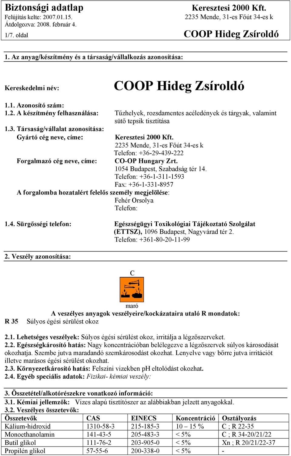 Társaság/vállalat azonosítása: Gyártó cég neve, címe: Forgalmazó cég neve, címe: Telefon: +36-29-439-222 CO-OP Hungary Zrt. 1054 Budapest, Szabadság tér 14.