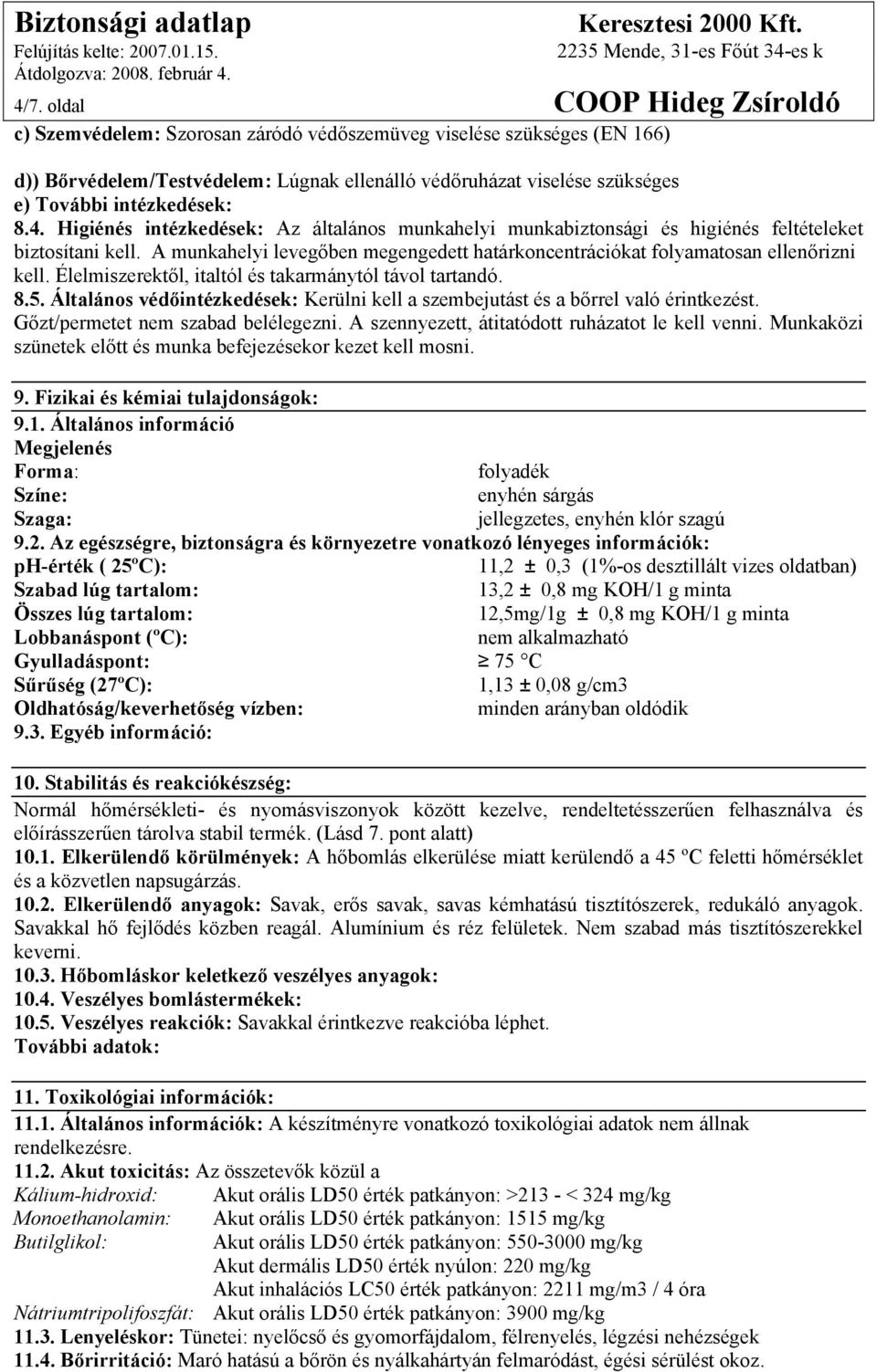 A munkahelyi levegőben megengedett határkoncentrációkat folyamatosan ellenőrizni kell. Élelmiszerektől, italtól és takarmánytól távol tartandó. 8.5.