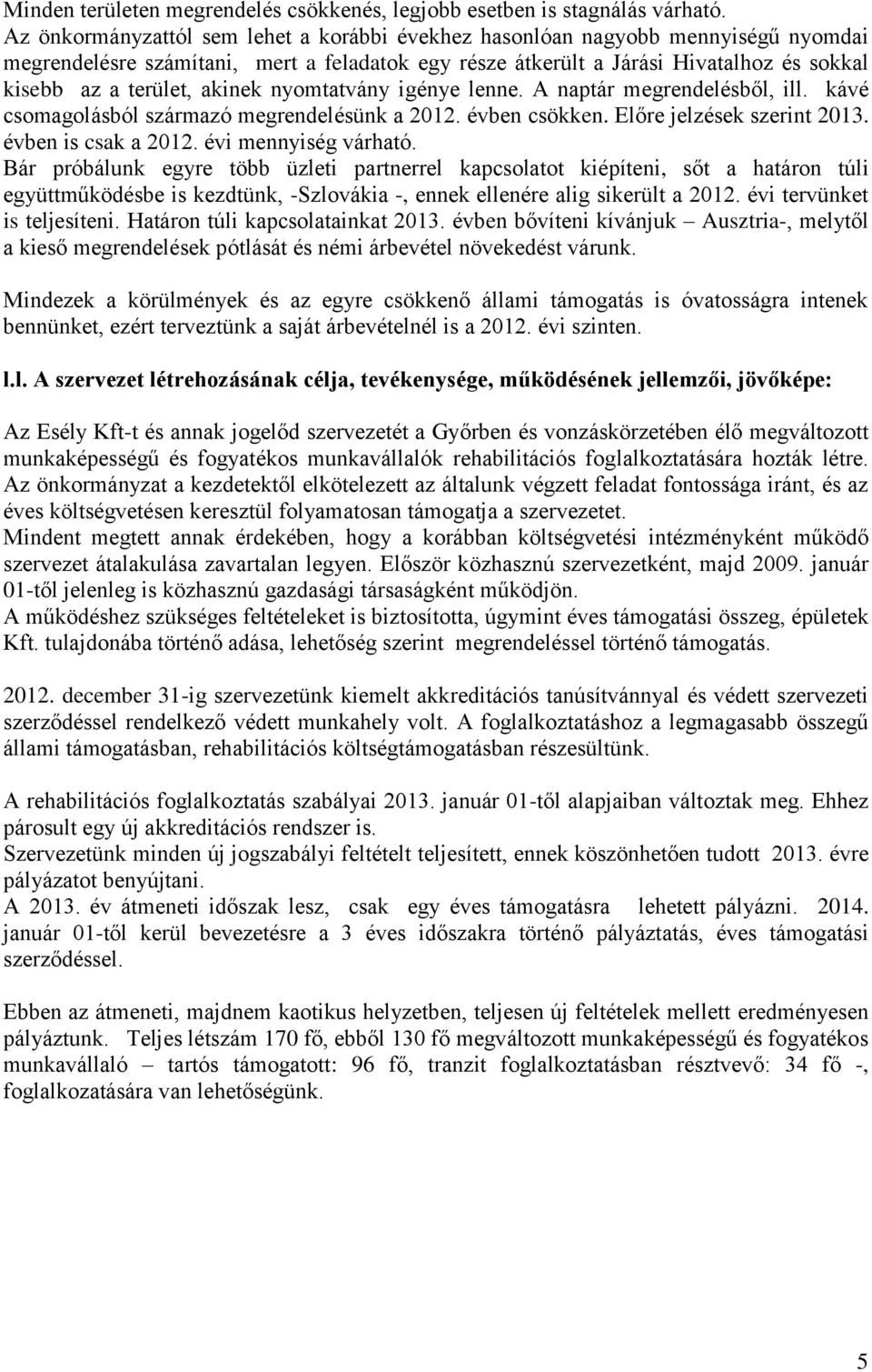 akinek nyomtatvány igénye lenne. A naptár megrendelésből, ill. kávé csomagolásból származó megrendelésünk a 2012. évben csökken. Előre jelzések szerint 2013. évben is csak a 2012.