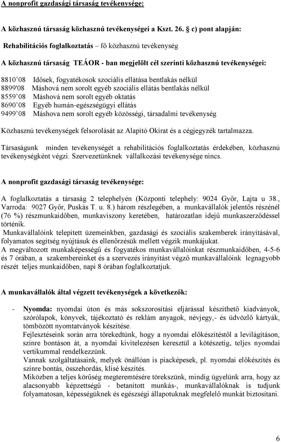 ellátása bentlakás nélkül 8899'08 Máshová nem sorolt egyéb szociális ellátás bentlakás nélkül 8559 08 Máshová nem sorolt egyéb oktatás 8690 08 Egyéb humán-egészségügyi ellátás 9499 08 Máshova nem