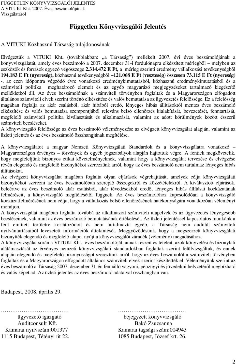 (nyereség), közhasznú tevékenységbıl 121068 E Ft (veszteség) összesen 73115 E Ft (nyereség) -, az ezen idıpontra végzıdı évre vonatkozó eredménykimutatásból, közhasznú eredménykimutatásból és a