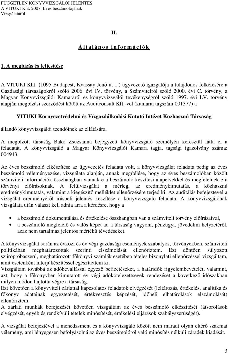 Auditconsult Kft-vel (kamarai tagszám:001377) a VITUKI Környezetvédelmi és Vízgazdálkodási Kutató Intézet Közhasznú Társaság állandó könyvvizsgálói teendıinek az ellátására A megbízott társaság Bakó