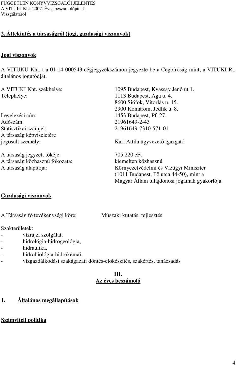 Statisztikai számjel: 21961649-7310-571-01 A társaság képviseletére jogosult személy: Kari Attila ügyvezetı igazgató A társaság jegyzett tıkéje: A társaság közhasznú fokozata: A társaság alapítója: