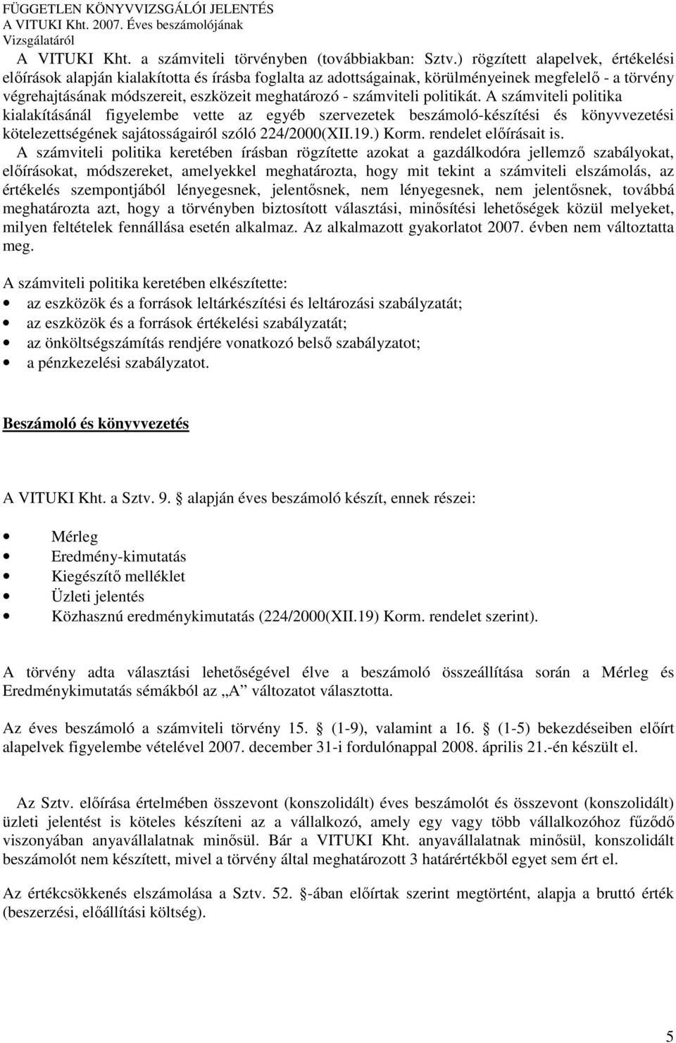 kötelezettségének sajátosságairól szóló 224/2000(XII19) Korm rendelet elıírásait is A számviteli politika keretében írásban rögzítette azokat a gazdálkodóra jellemzı szabályokat, elıírásokat,