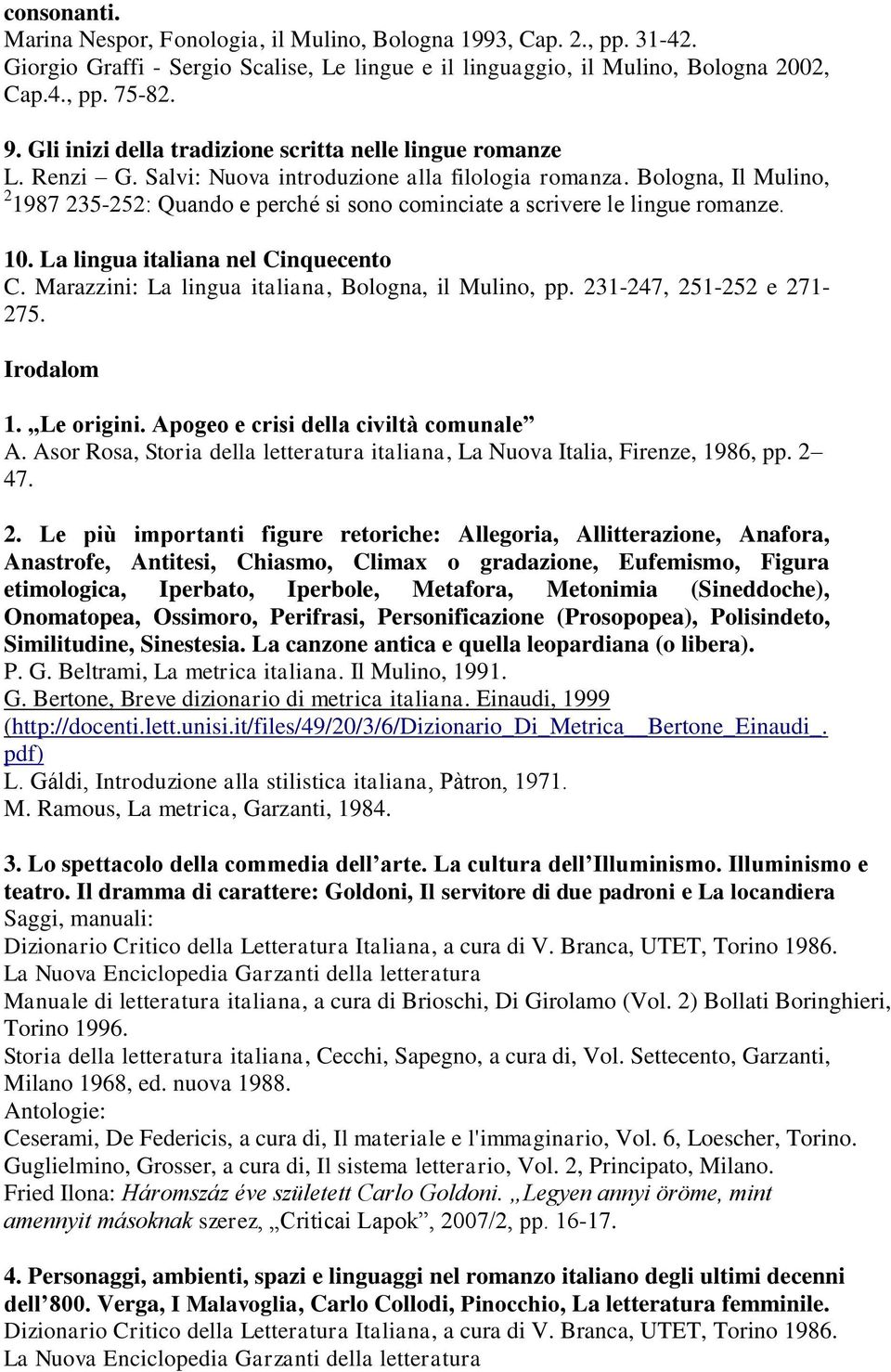 Bologna, Il Mulino, 2 1987 235-252: Quando e perché si sono cominciate a scrivere le lingue romanze. 10. La lingua italiana nel Cinquecento C. Marazzini: La lingua italiana, Bologna, il Mulino, pp.