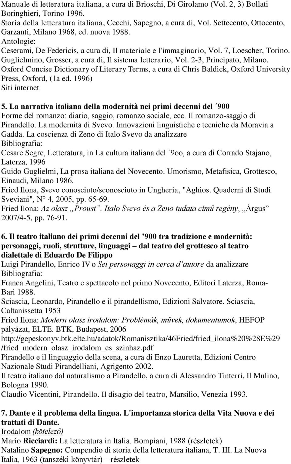 Guglielmino, Grosser, a cura di, Il sistema letterario, Vol. 2-3, Principato, Milano. Oxford Concise Dictionary of Literary Terms, a cura di Chris Baldick, Oxford University Press, Oxford, (1a ed.