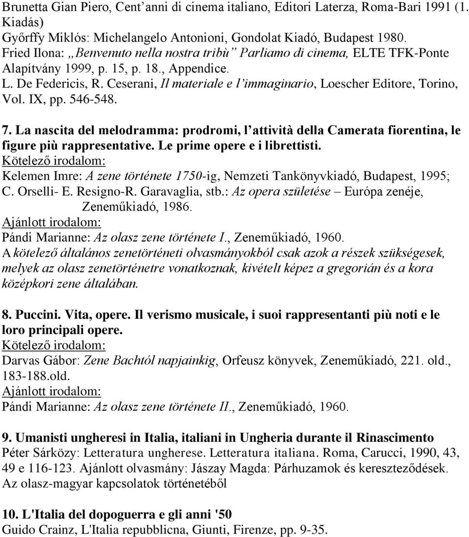 Ceserani, Il materiale e l immaginario, Loescher Editore, Torino, Vol. IX, pp. 546-548. 7. La nascita del melodramma: prodromi, l attività della Camerata fiorentina, le figure più rappresentative.