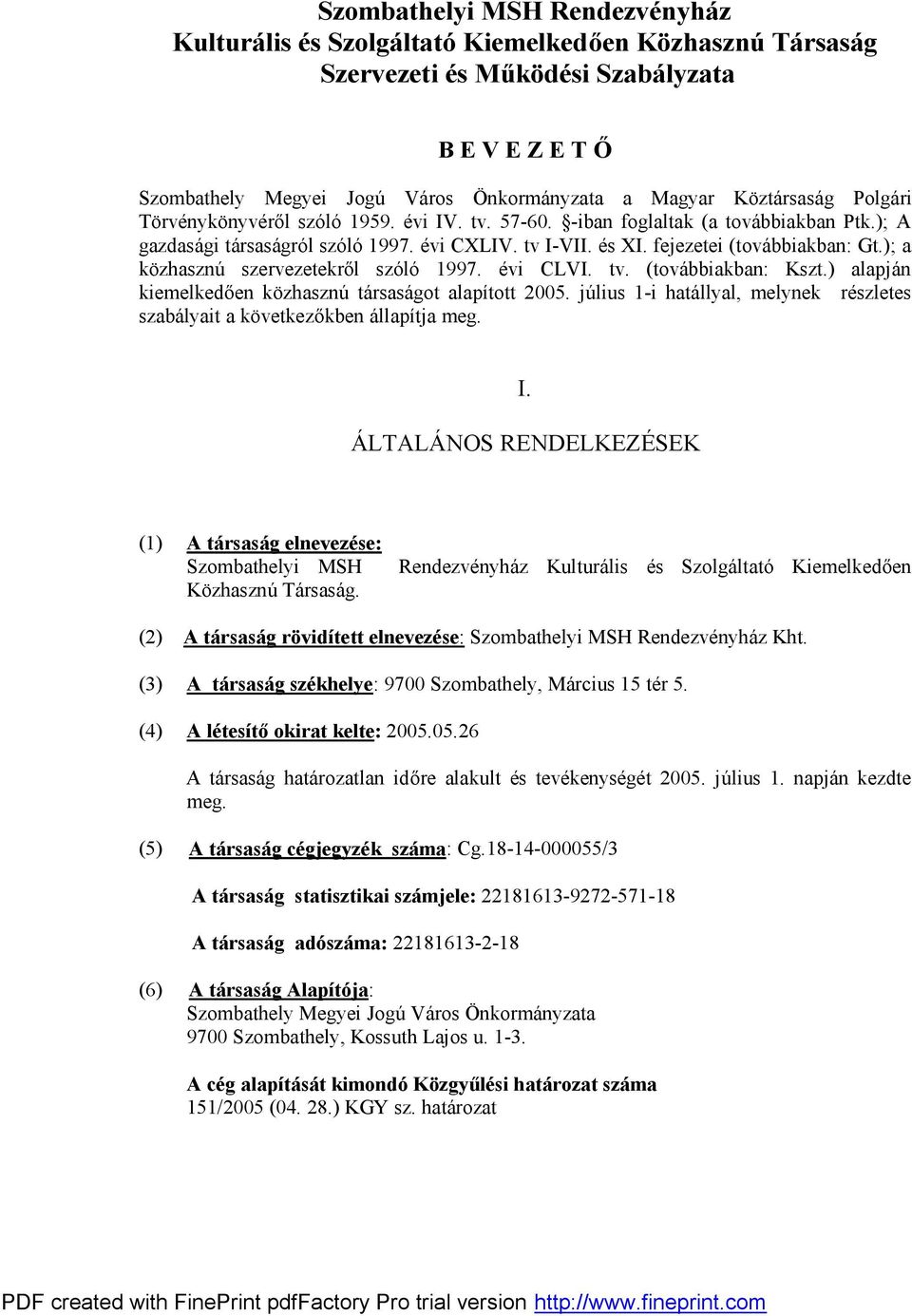 ); a közhasznú szervezetekről szóló 1997. évi CLVI. tv. (továbbiakban: Kszt.) alapján kiemelkedően közhasznú társaságot alapított 2005.